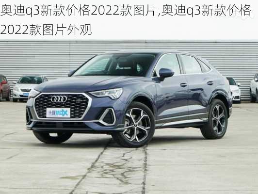 奥迪q3新款价格2022款图片,奥迪q3新款价格2022款图片外观