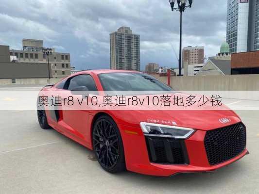 奥迪r8 v10,奥迪r8v10落地多少钱