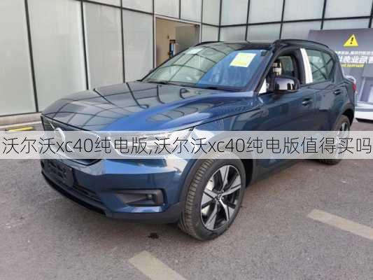 沃尔沃xc40纯电版,沃尔沃xc40纯电版值得买吗