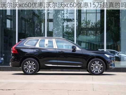 沃尔沃xc60优惠,沃尔沃xc60优惠15万是真的吗