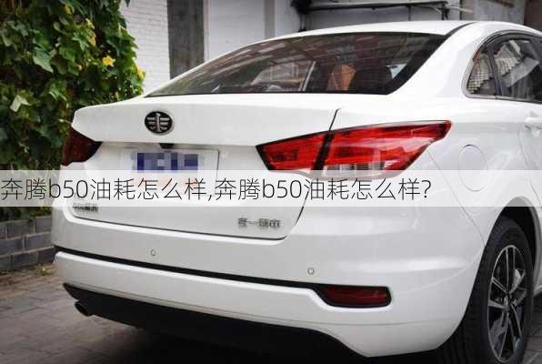 奔腾b50油耗怎么样,奔腾b50油耗怎么样?