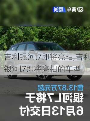 吉利银河l7即将亮相,吉利银河l7即将亮相的车型