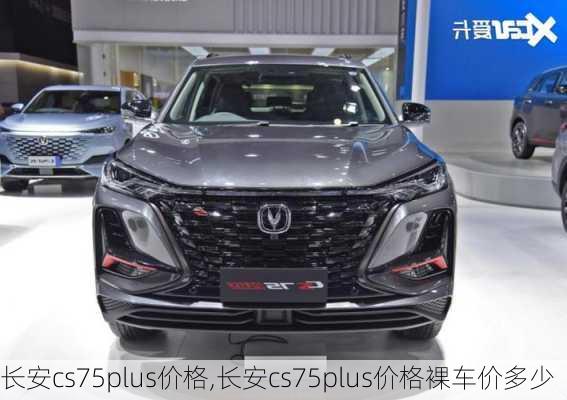 长安cs75plus价格,长安cs75plus价格裸车价多少