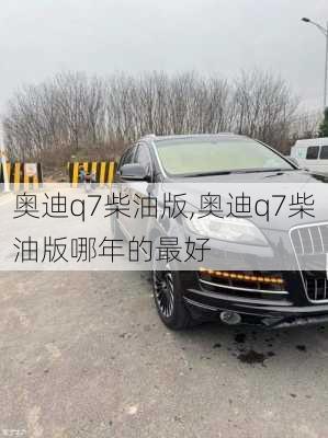 奥迪q7柴油版,奥迪q7柴油版哪年的最好