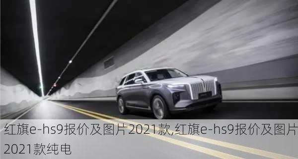 红旗e-hs9报价及图片2021款,红旗e-hs9报价及图片2021款纯电