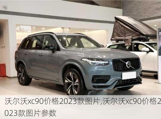 沃尔沃xc90价格2023款图片,沃尔沃xc90价格2023款图片参数