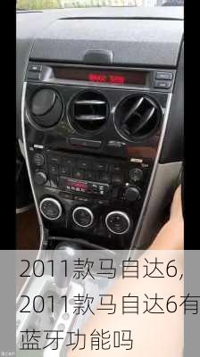 2011款马自达6,2011款马自达6有蓝牙功能吗