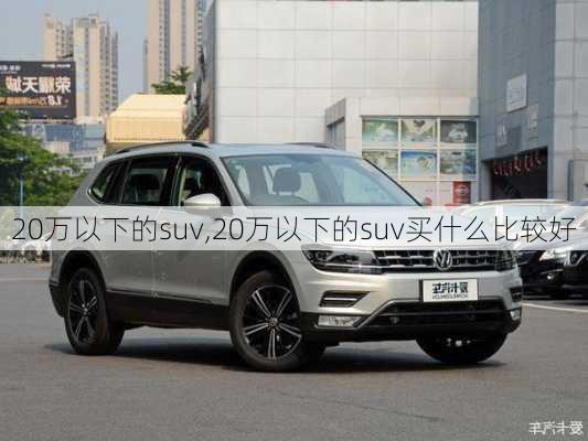 20万以下的suv,20万以下的suv买什么比较好