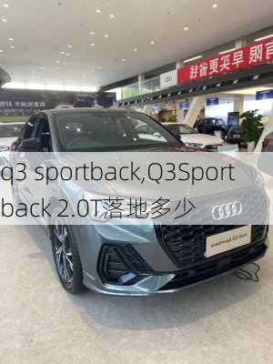 q3 sportback,Q3Sportback 2.0T落地多少