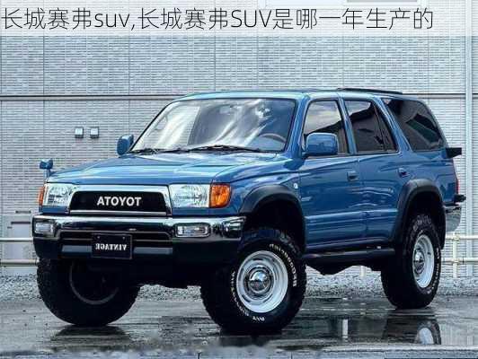 长城赛弗suv,长城赛弗SUV是哪一年生产的