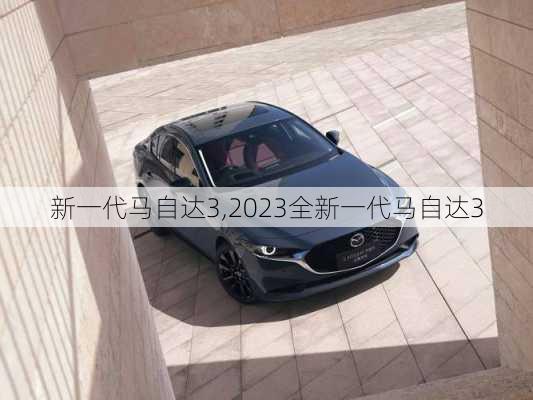 新一代马自达3,2023全新一代马自达3