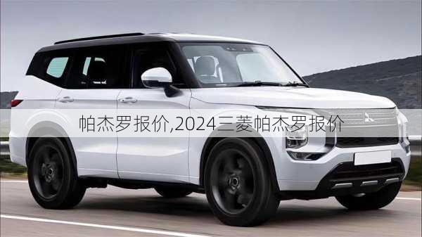 帕杰罗报价,2024三菱帕杰罗报价