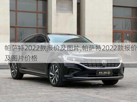 帕萨特2022款报价及图片,帕萨特2022款报价及图片价格