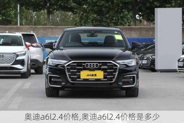 奥迪a6l2.4价格,奥迪a6l2.4价格是多少