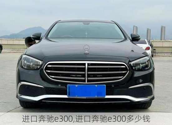 进口奔驰e300,进口奔驰e300多少钱