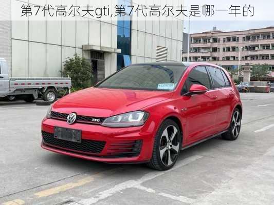 第7代高尔夫gti,第7代高尔夫是哪一年的