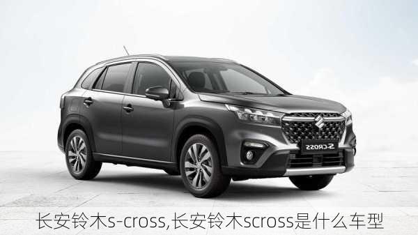 长安铃木s-cross,长安铃木scross是什么车型