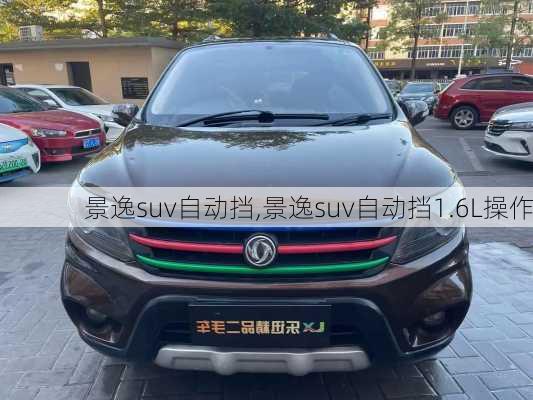 景逸suv自动挡,景逸suv自动挡1.6L操作