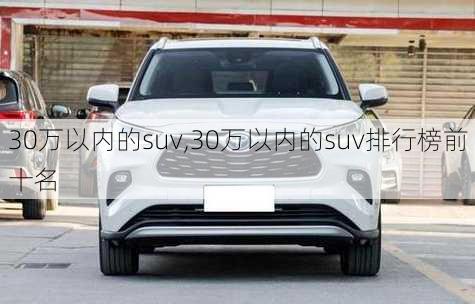 30万以内的suv,30万以内的suv排行榜前十名