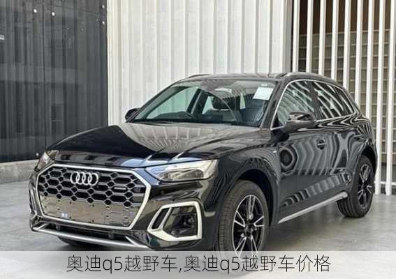 奥迪q5越野车,奥迪q5越野车价格