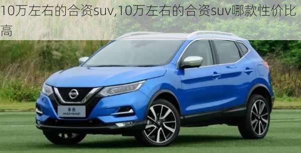 10万左右的合资suv,10万左右的合资suv哪款性价比高