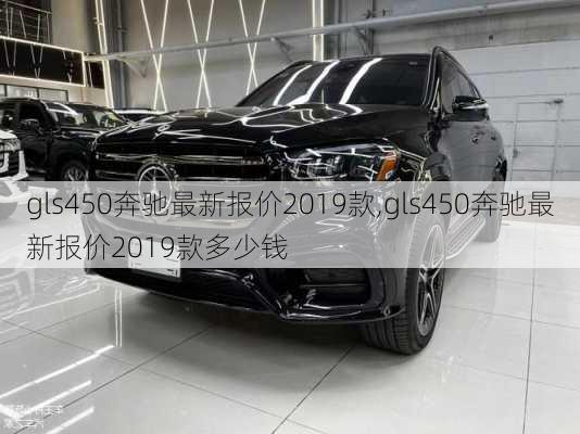 gls450奔驰最新报价2019款,gls450奔驰最新报价2019款多少钱