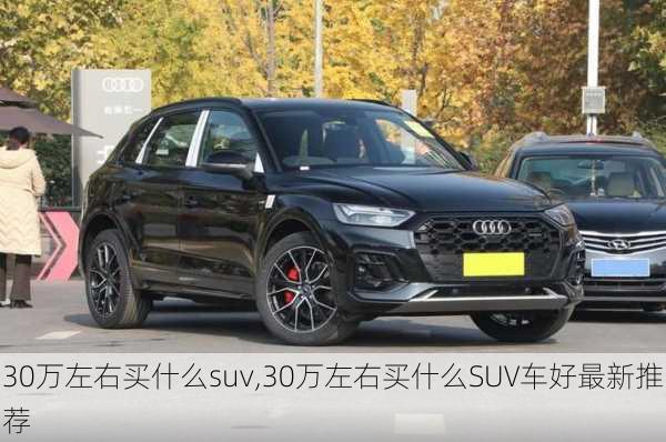 30万左右买什么suv,30万左右买什么SUV车好最新推荐