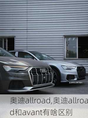 奥迪allroad,奥迪allroad和avant有啥区别