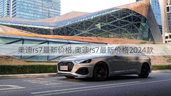 奥迪rs7最新价格,奥迪rs7最新价格2024款