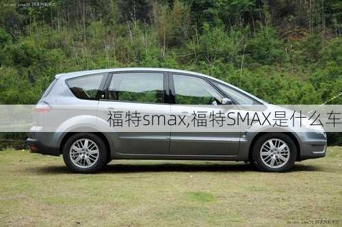 福特smax,福特SMAX是什么车