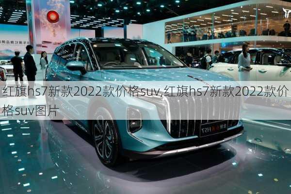 红旗hs7新款2022款价格suv,红旗hs7新款2022款价格suv图片