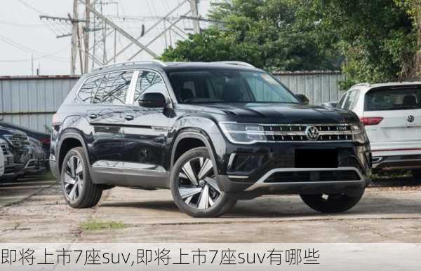 即将上市7座suv,即将上市7座suv有哪些