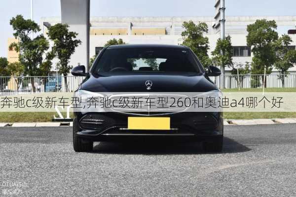 奔驰c级新车型,奔驰c级新车型260和奥迪a4哪个好