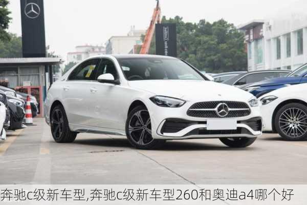 奔驰c级新车型,奔驰c级新车型260和奥迪a4哪个好