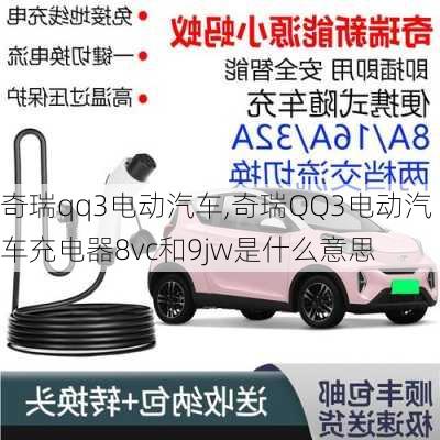 奇瑞qq3电动汽车,奇瑞QQ3电动汽车充电器8vc和9jw是什么意思