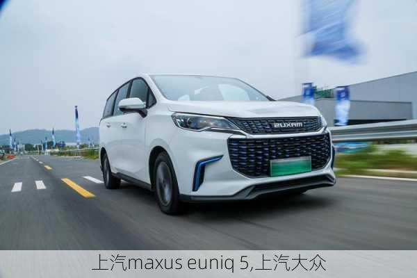 上汽maxus euniq 5,上汽大众