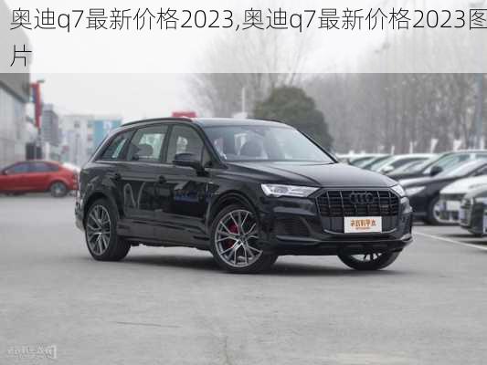 奥迪q7最新价格2023,奥迪q7最新价格2023图片