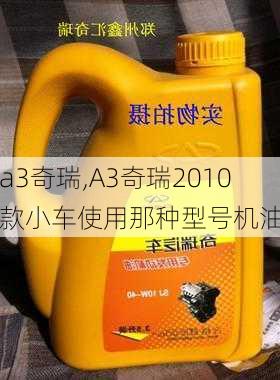 a3奇瑞,A3奇瑞2010款小车使用那种型号机油