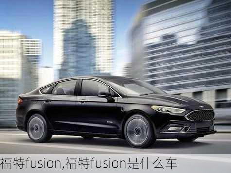 福特fusion,福特fusion是什么车