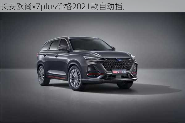 长安欧尚x7plus价格2021款自动挡,