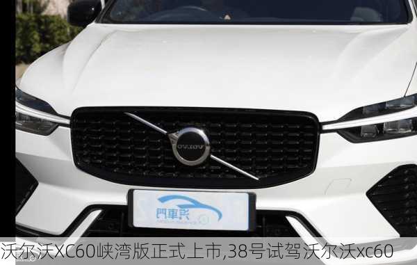 沃尔沃XC60峡湾版正式上市,38号试驾沃尔沃xc60