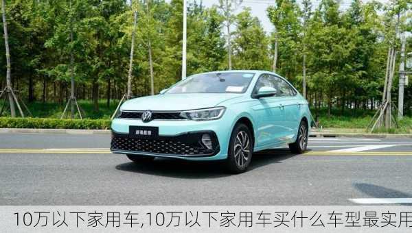 10万以下家用车,10万以下家用车买什么车型最实用