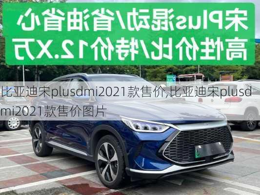 比亚迪宋plusdmi2021款售价,比亚迪宋plusdmi2021款售价图片