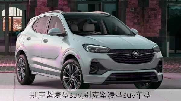 别克紧凑型suv,别克紧凑型suv车型