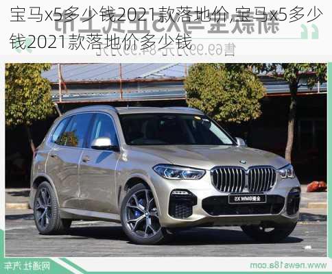 宝马x5多少钱2021款落地价,宝马x5多少钱2021款落地价多少钱