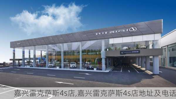 嘉兴雷克萨斯4s店,嘉兴雷克萨斯4s店地址及电话