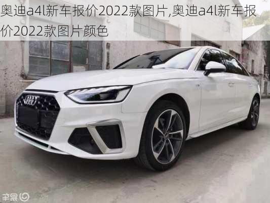 奥迪a4l新车报价2022款图片,奥迪a4l新车报价2022款图片颜色