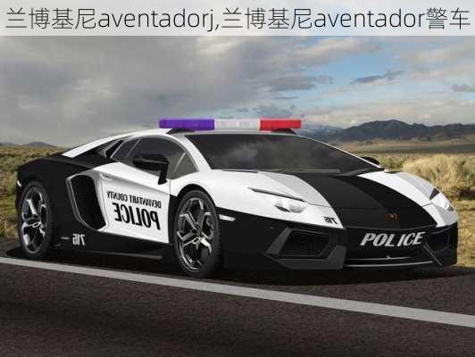 兰博基尼aventadorj,兰博基尼aventador警车