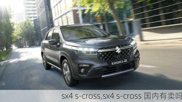 sx4 s-cross,sx4 s-cross 国内有卖吗