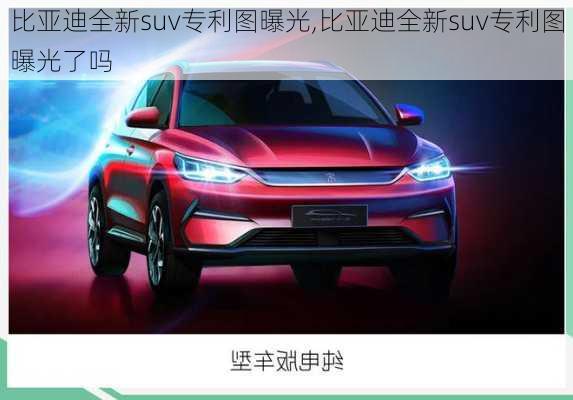 比亚迪全新suv专利图曝光,比亚迪全新suv专利图曝光了吗